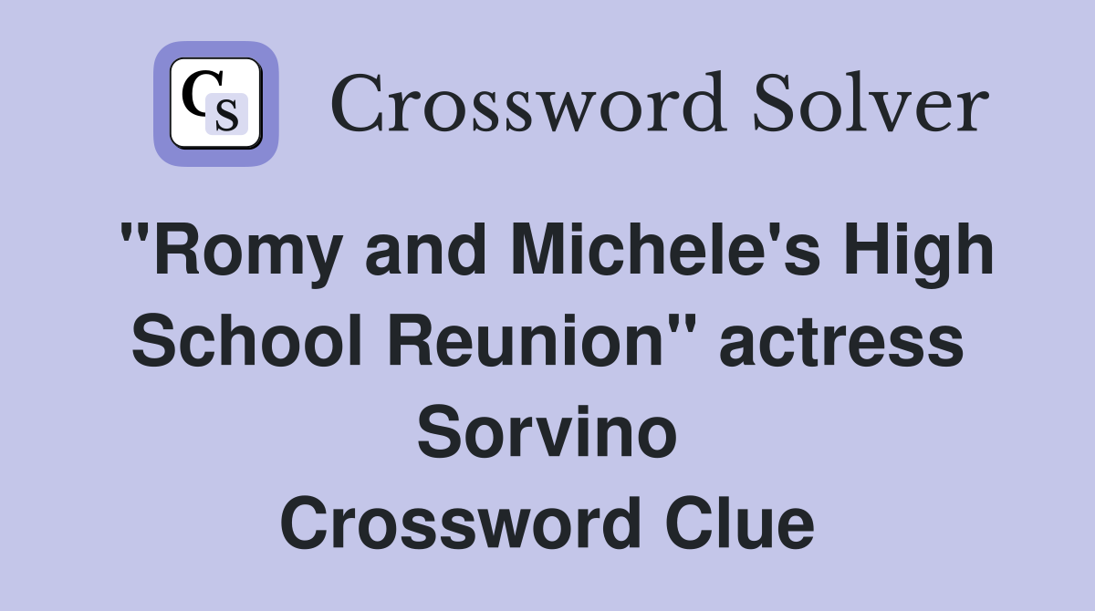 "Romy and Michele's High School Reunion" actress Sorvino Crossword